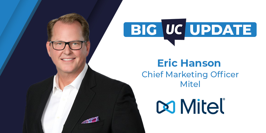 BIG UC Update: Mitel's strategic focus on hybrid communications with CMO Eric Hanson