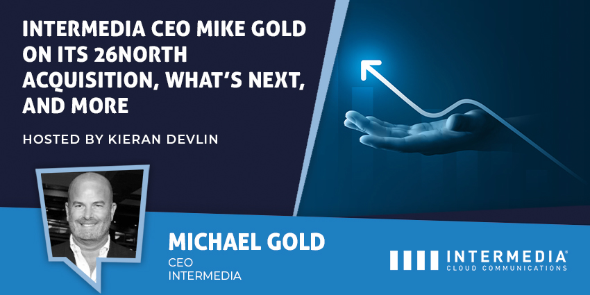Intermedia CEO Mike Gold on its 26North Acquisition, What's Next, and More
