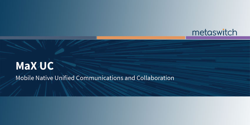 Metaswitch Introduces MaX UC Mobile Experience
