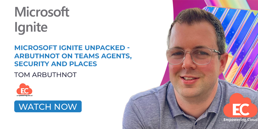 Microsoft Ignite Unpacked - Arbuthnot on Teams Agents, Security and Places