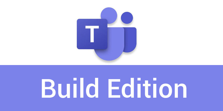 Microsoft Teams Build Edition: 10 Updates you Can't Miss