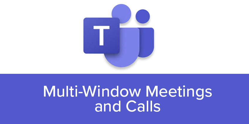 Microsoft Teams: Multi-Window Meetings and Calls