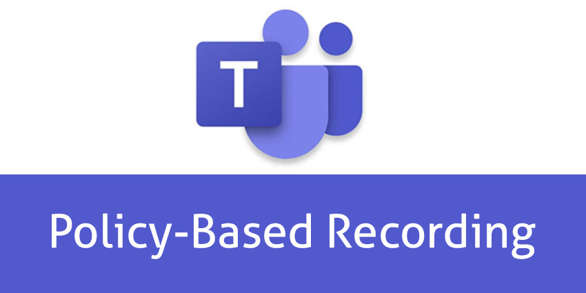 Microsoft Teams: Policy-Based Recording
