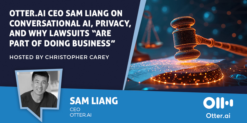 Otter.ai CEO Sam Liang on Conversational AI, Privacy, and Why Lawsuits "Are Part of Doing Business"