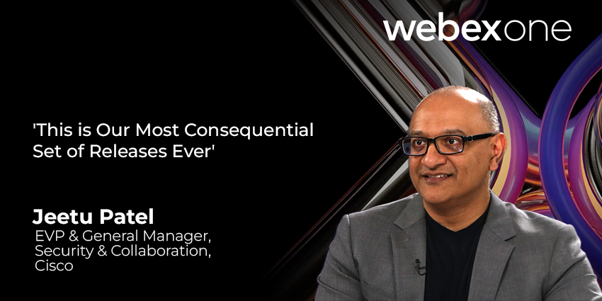 'This is Our Most Consequential Set of Releases Ever' - Webex GM Jeetu Patel