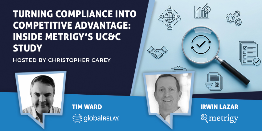 Turning Compliance Into Competitive Advantage: Inside Metrigy’s UC&C Study