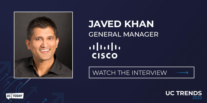 UC Trends 2022 - Javed Khan, SVP & GM Collaboration, Cisco