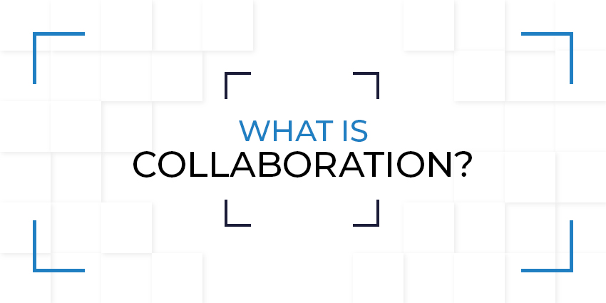 What is Collaboration? Connecting Teams and Getting Stuff Done
